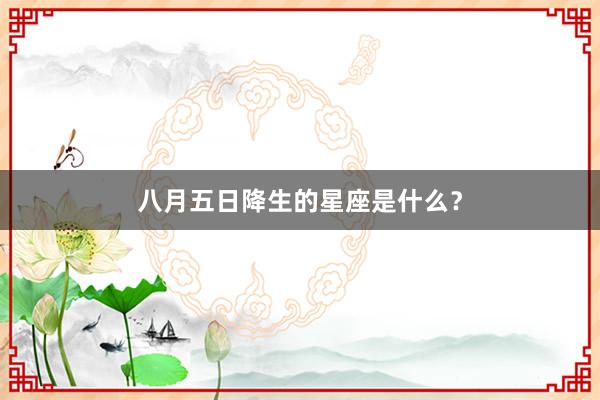 八月五日降生的星座是什么？