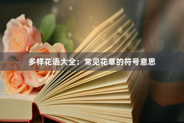 多样花语大全：常见花草的符号意思
